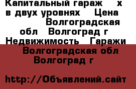 Капитальный гараж 3,5х9 в двух уровнях. › Цена ­ 350 000 - Волгоградская обл., Волгоград г. Недвижимость » Гаражи   . Волгоградская обл.,Волгоград г.